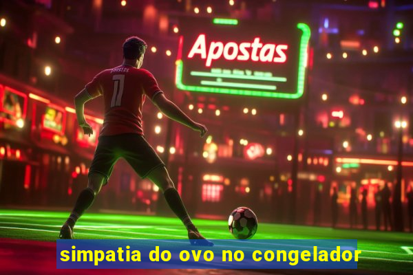 simpatia do ovo no congelador